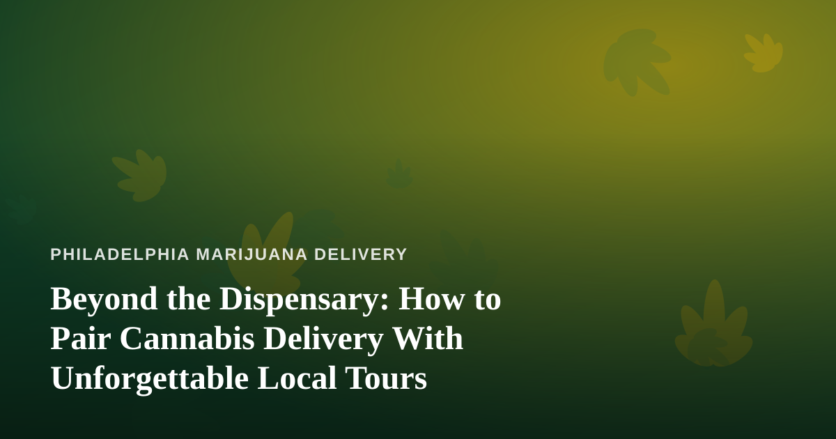 Beyond the Dispensary: How to Pair Cannabis Delivery With Unforgettable Local Tours