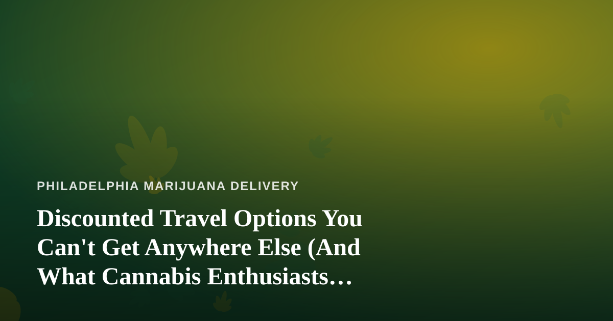 Discounted Travel Options You Can’t Get Anywhere Else (And What Cannabis Enthusiasts Should Know Before Booking)