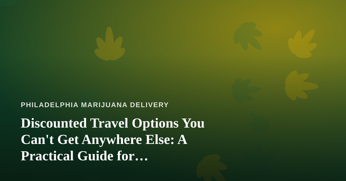 Discounted Travel Options You Can’t Get Anywhere Else: A Practical Guide for Cannabis-Friendly Travelers