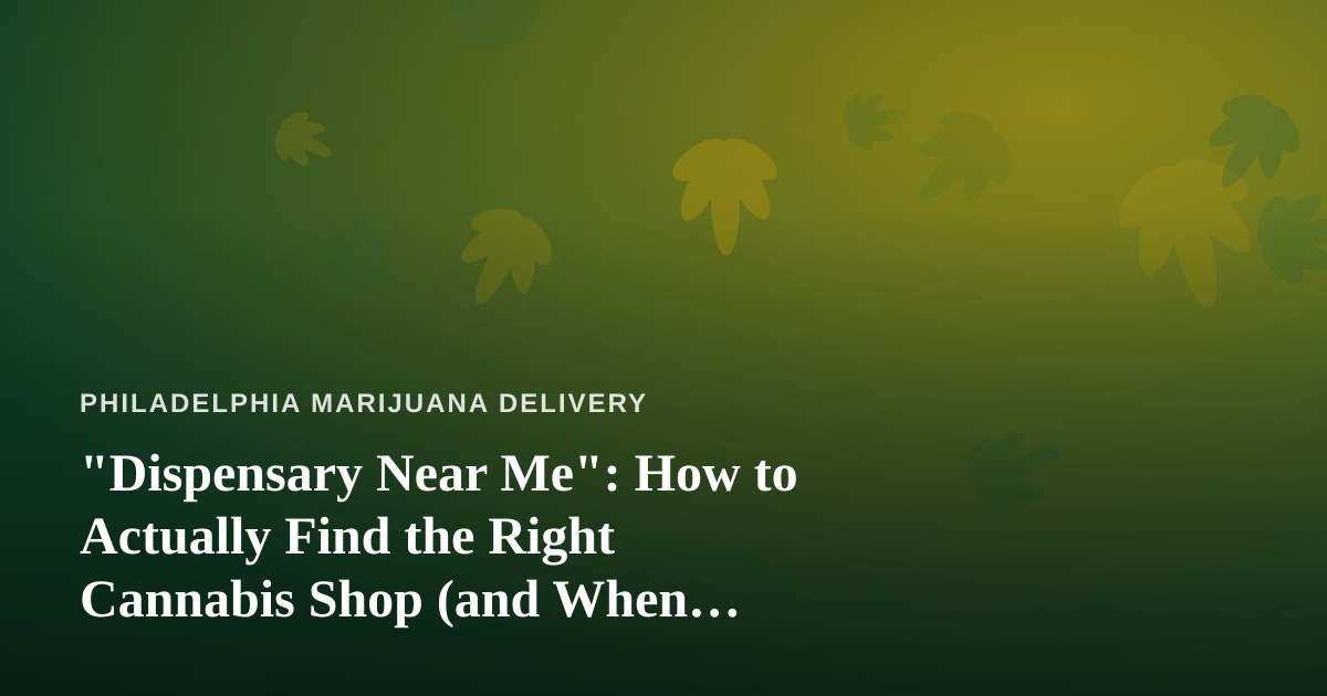 “Dispensary Near Me”: How to Actually Find the Right Cannabis Shop (and When Delivery Beats the Trip)