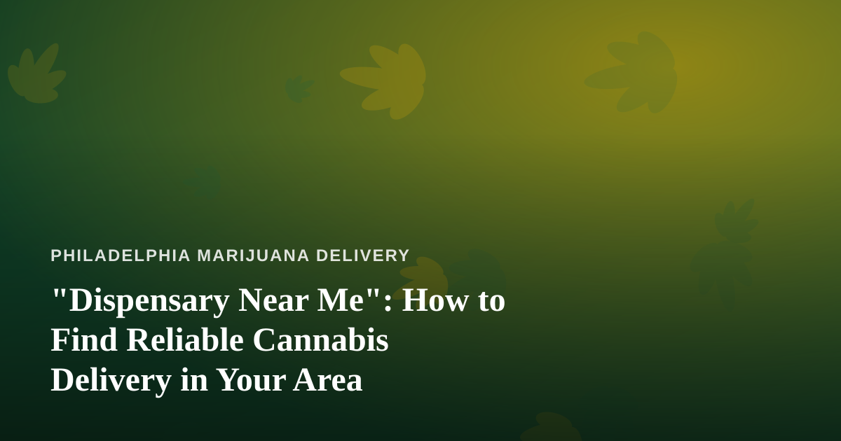 “Dispensary Near Me”: How to Find Reliable Cannabis Delivery in Your Area