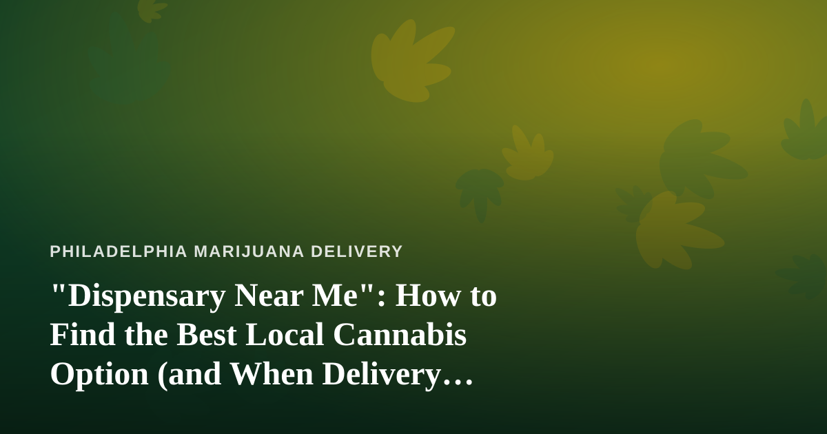 “Dispensary Near Me”: How to Find the Best Local Cannabis Option (and When Delivery Wins)