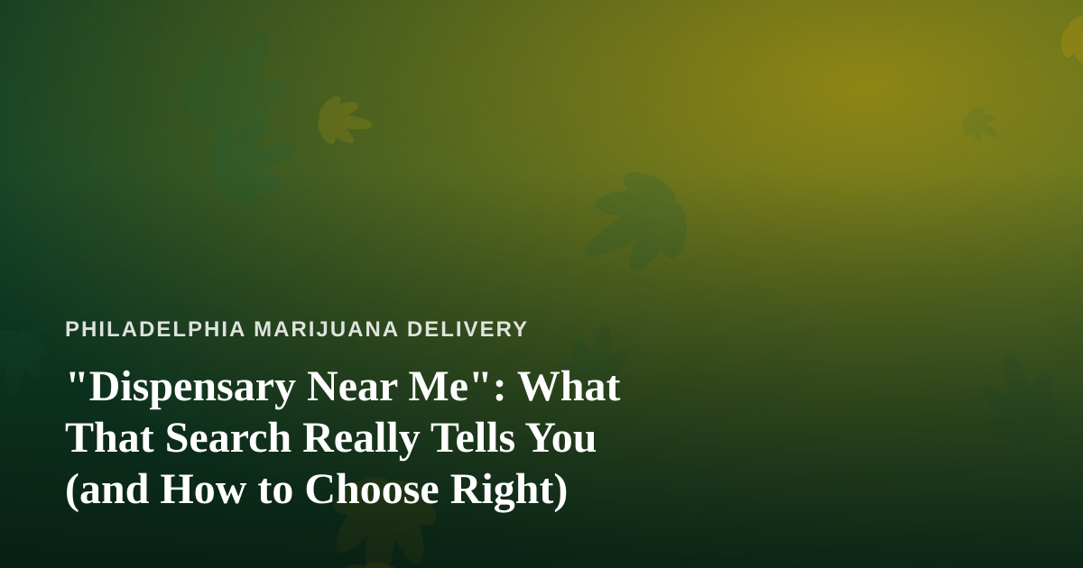 “Dispensary Near Me”: What That Search Really Tells You (and How to Choose Right)