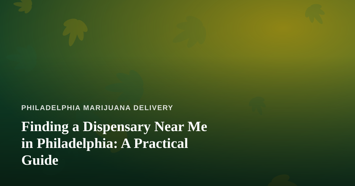 Finding a Dispensary Near Me in Philadelphia: A Practical Guide