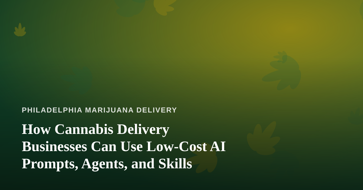 How Cannabis Delivery Businesses Can Use Low-Cost AI Prompts, Agents, and Skills