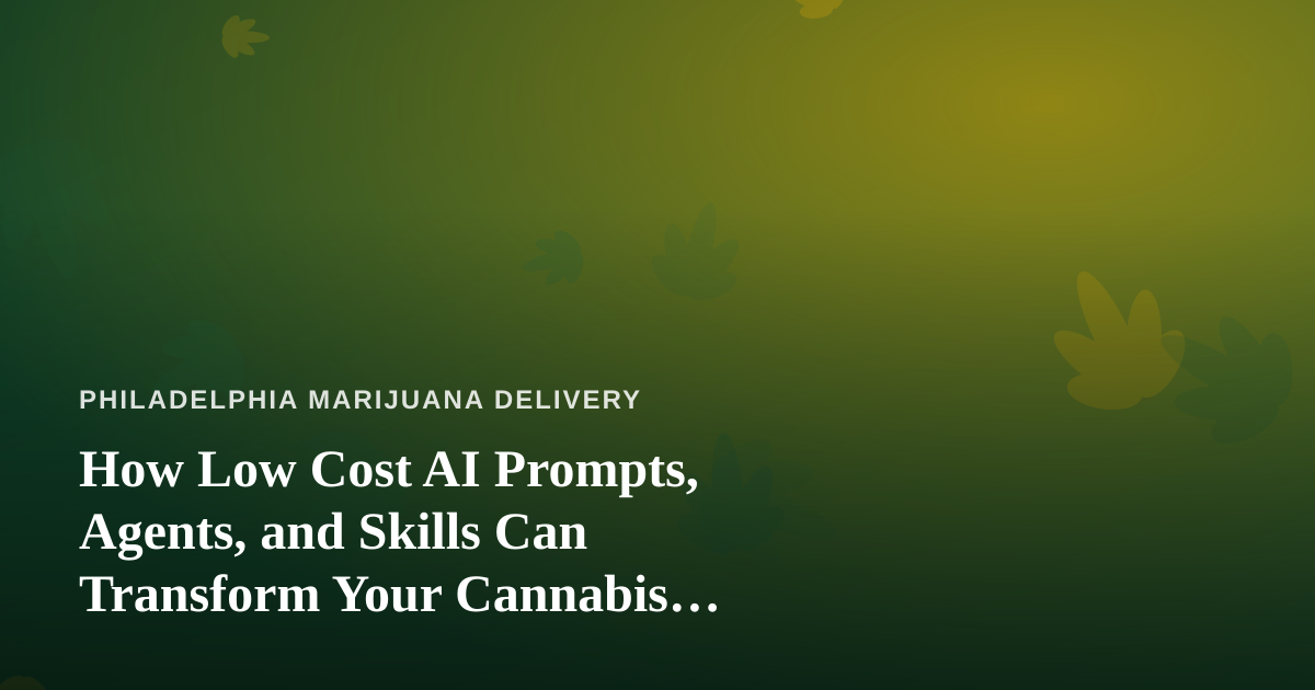 How Low Cost AI Prompts, Agents, and Skills Can Transform Your Cannabis Delivery Business