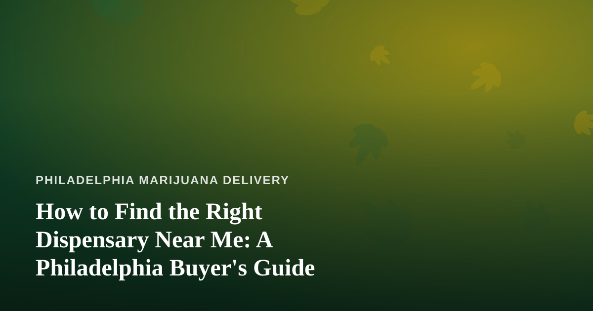 How to Find the Right Dispensary Near Me: A Philadelphia Buyer’s Guide