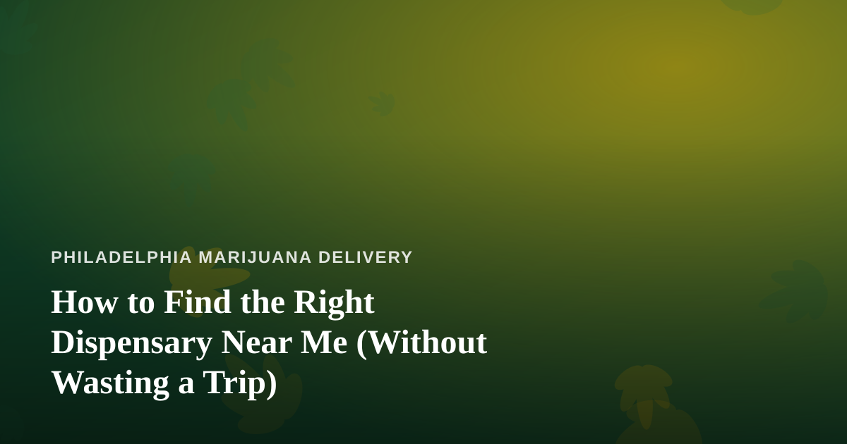 How to Find the Right Dispensary Near Me (Without Wasting a Trip)