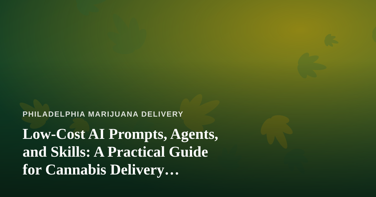 Low-Cost AI Prompts, Agents, and Skills: A Practical Guide for Cannabis Delivery Businesses