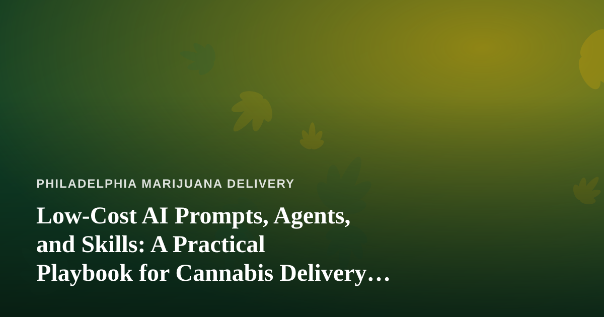 Low-Cost AI Prompts, Agents, and Skills: A Practical Playbook for Cannabis Delivery Operators