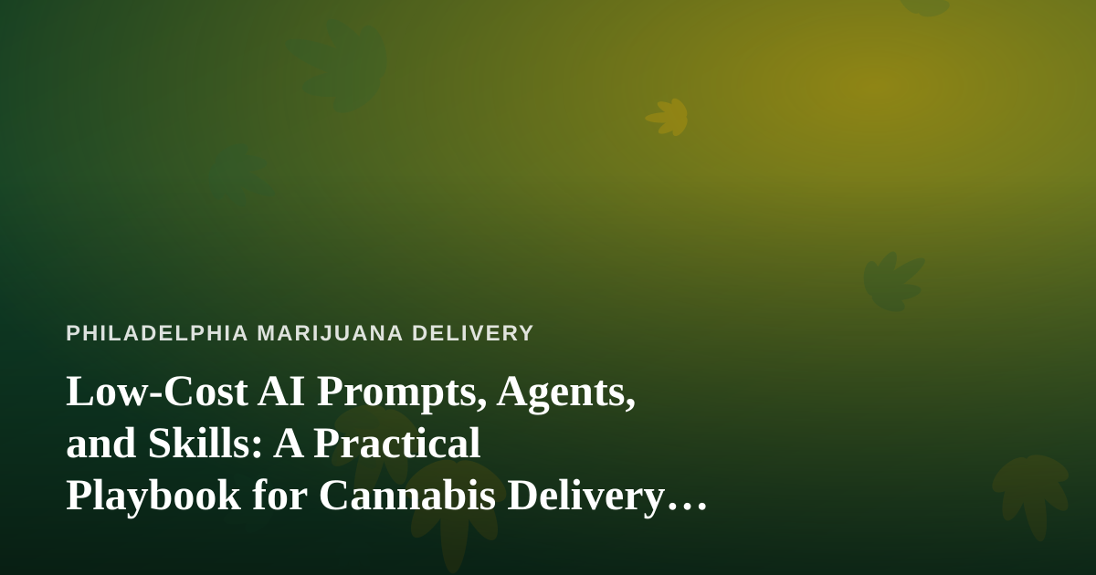 Low-Cost AI Prompts, Agents, and Skills: A Practical Playbook for Cannabis Delivery Operators