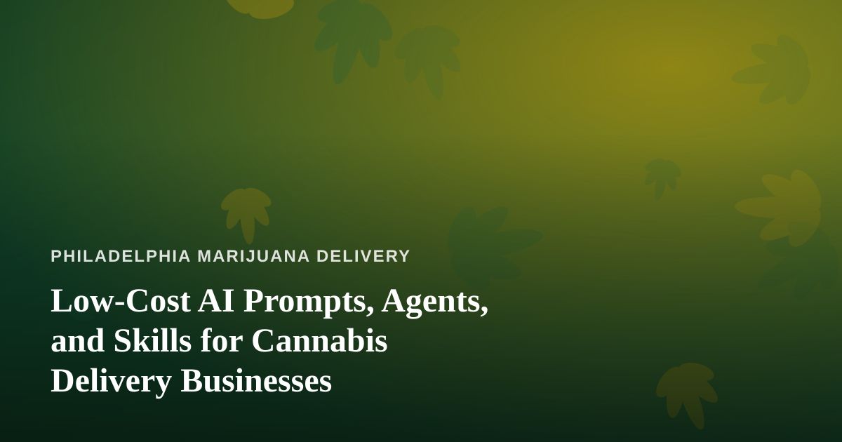 Low-Cost AI Prompts, Agents, and Skills for Cannabis Delivery Businesses