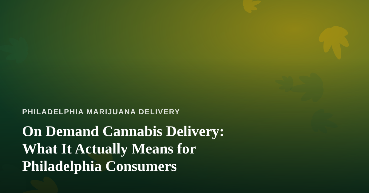 On Demand Cannabis Delivery: What It Actually Means for Philadelphia Consumers