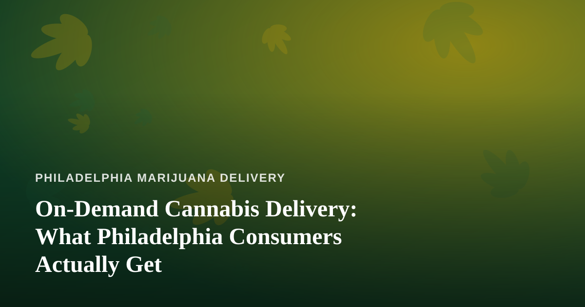 On-Demand Cannabis Delivery: What Philadelphia Consumers Actually Get