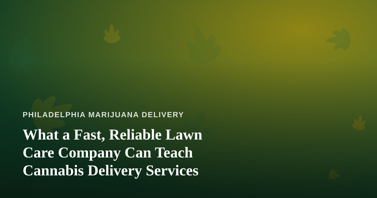 What a Fast, Reliable Lawn Care Company Can Teach Cannabis Delivery Services