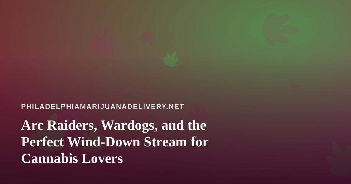 Arc Raiders, Wardogs, and the Perfect Wind-Down Stream for Cannabis Lovers