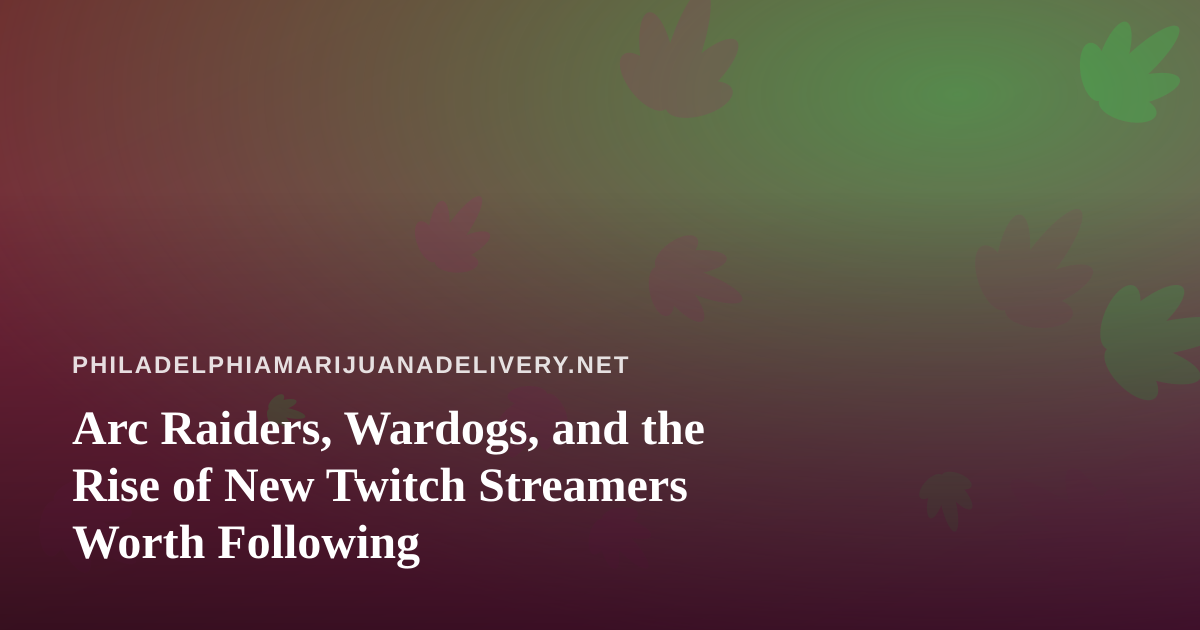 Arc Raiders, Wardogs, and the Rise of New Twitch Streamers Worth Following