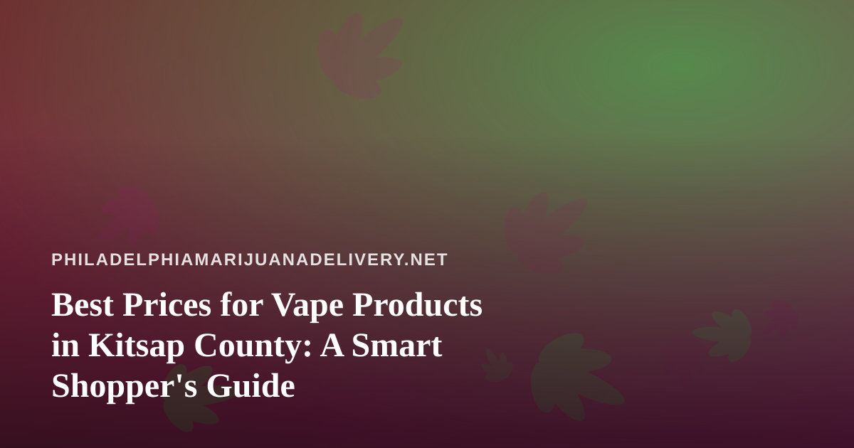 Best Prices for Vape Products in Kitsap County: A Smart Shopper’s Guide