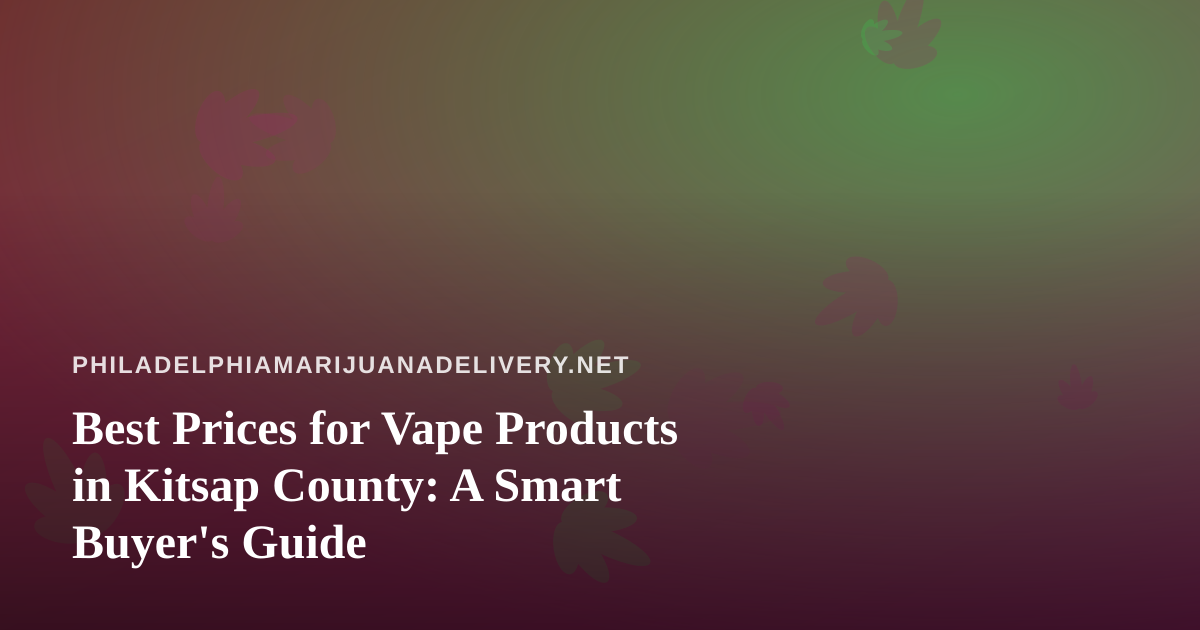 Best Prices for Vape Products in Kitsap County: A Smart Buyer’s Guide
