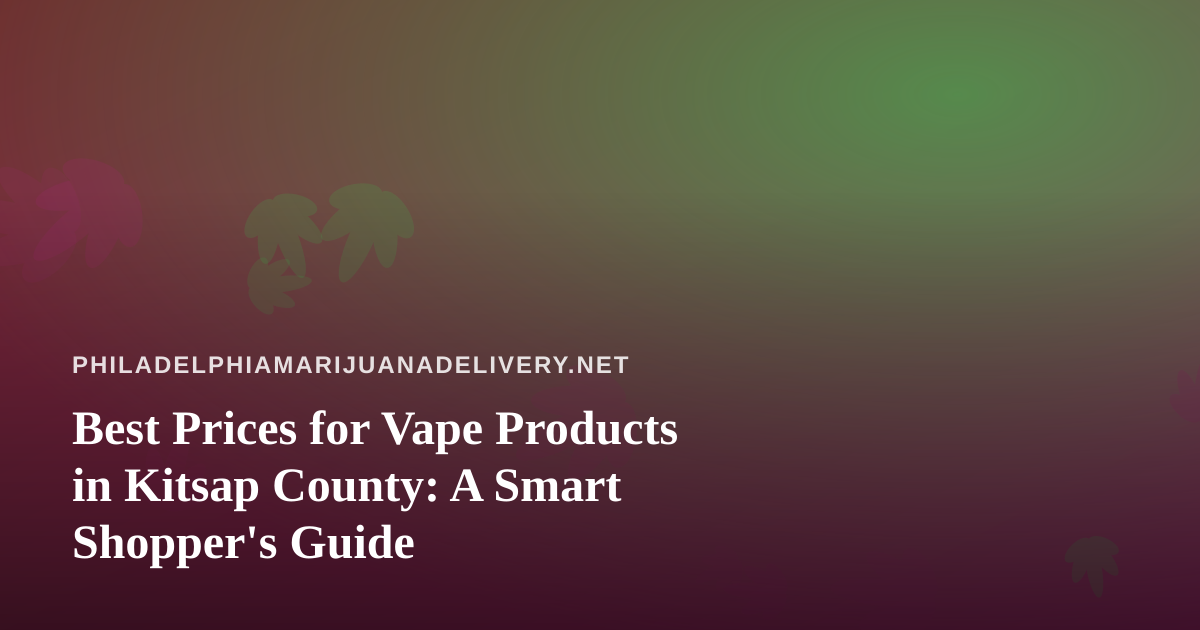 Best Prices for Vape Products in Kitsap County: A Smart Shopper’s Guide