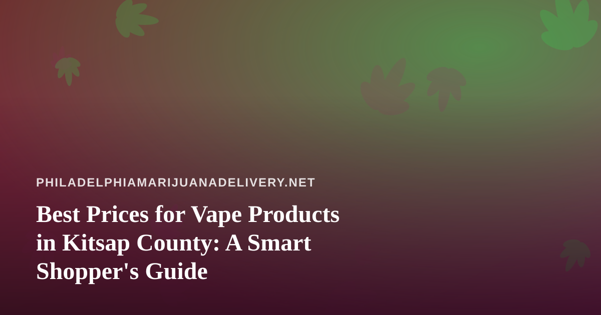 Best Prices for Vape Products in Kitsap County: A Smart Shopper’s Guide