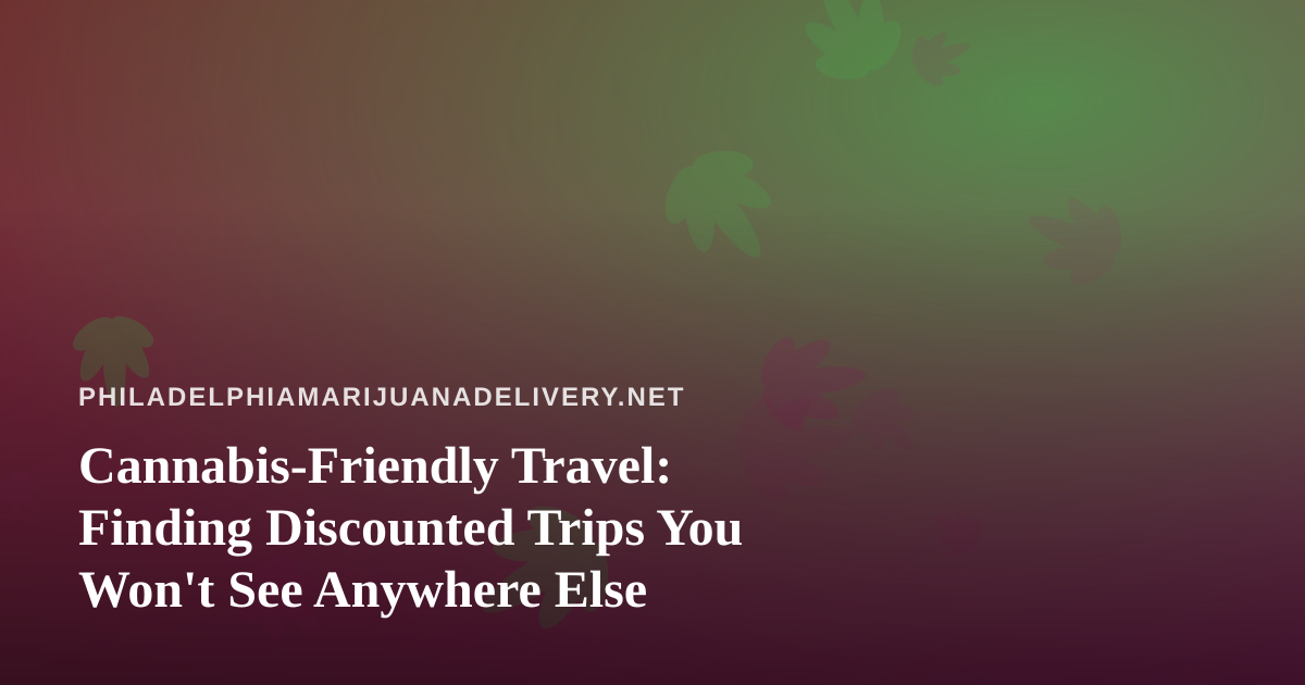 Cannabis-Friendly Travel: Finding Discounted Trips You Won’t See Anywhere Else