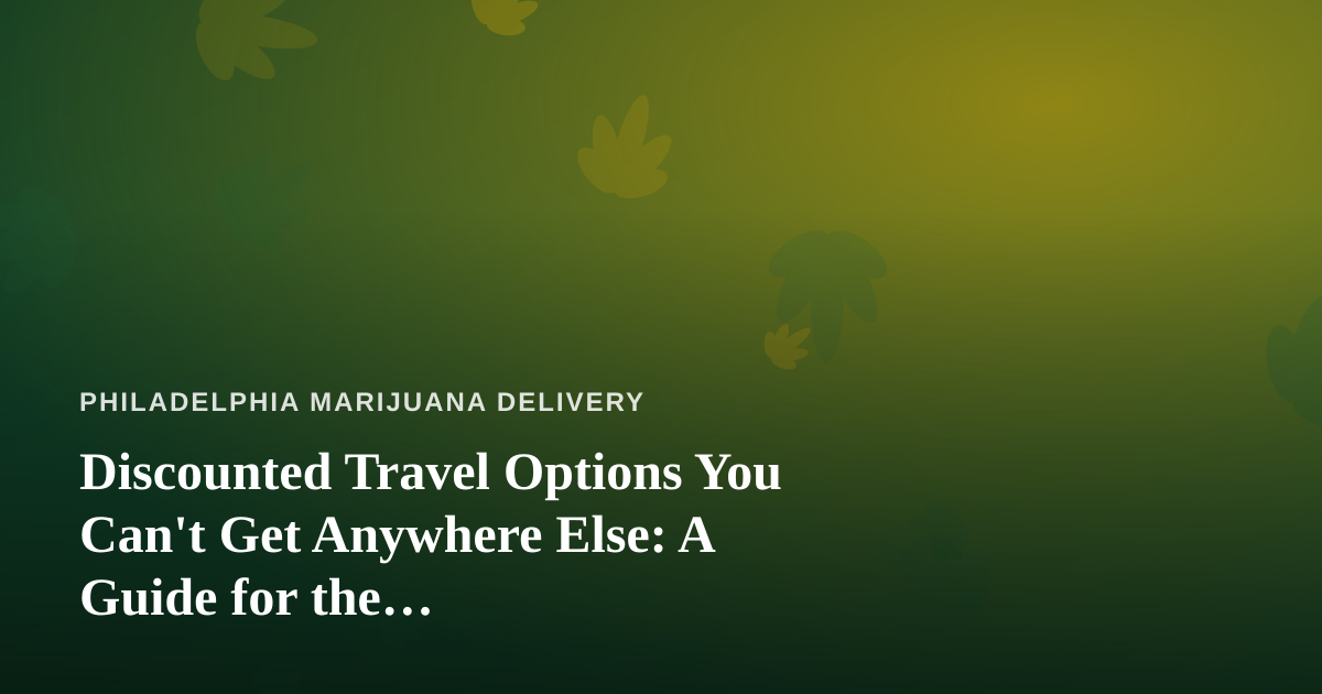 Discounted Travel Options You Can’t Get Anywhere Else: A Guide for the Cannabis-Friendly Traveler