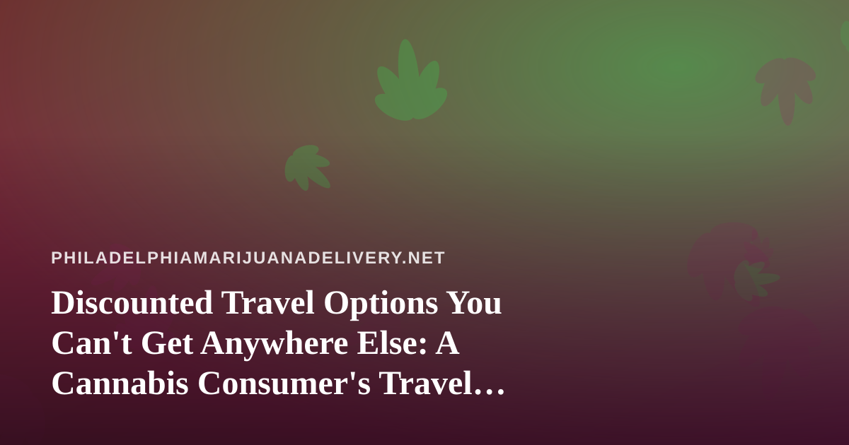 Discounted Travel Options You Can’t Get Anywhere Else: A Cannabis Consumer’s Travel Guide