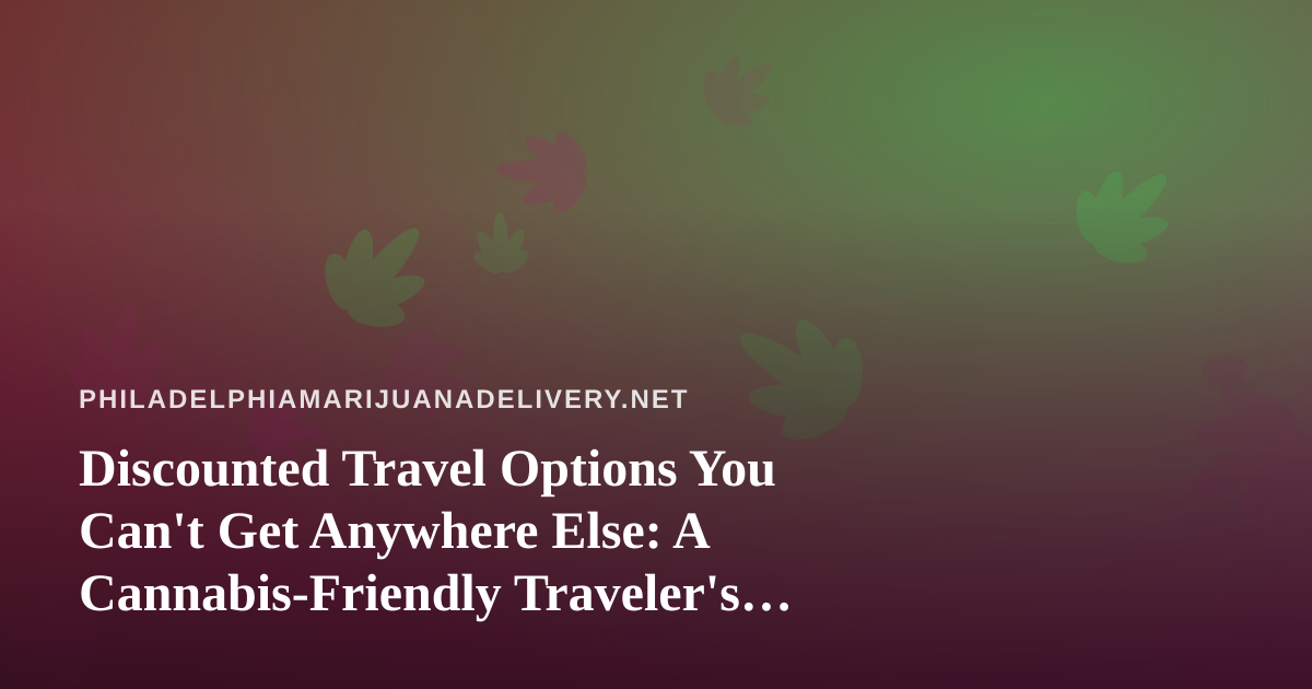 Discounted Travel Options You Can’t Get Anywhere Else: A Cannabis-Friendly Traveler’s Guide
