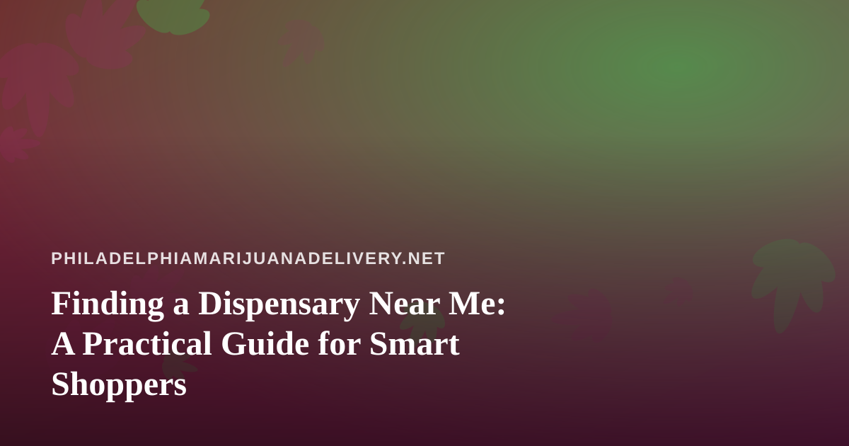 Finding a Dispensary Near Me: A Practical Guide for Smart Shoppers