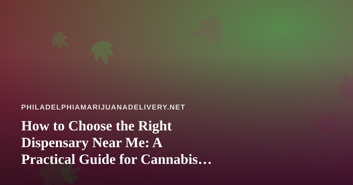 How to Choose the Right Dispensary Near Me: A Practical Guide for Cannabis Shoppers