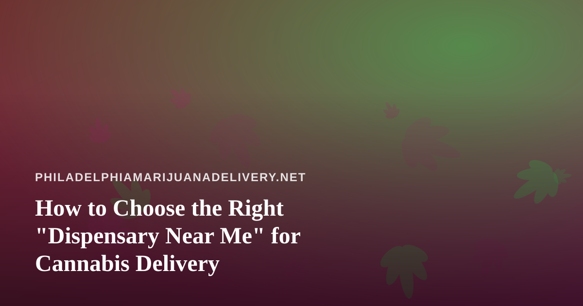 How to Choose the Right “Dispensary Near Me” for Cannabis Delivery