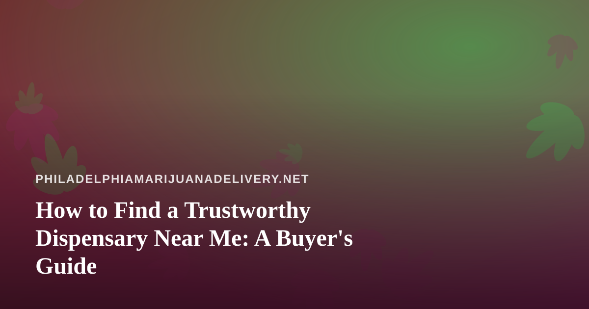 How to Find a Trustworthy Dispensary Near Me: A Buyer’s Guide
