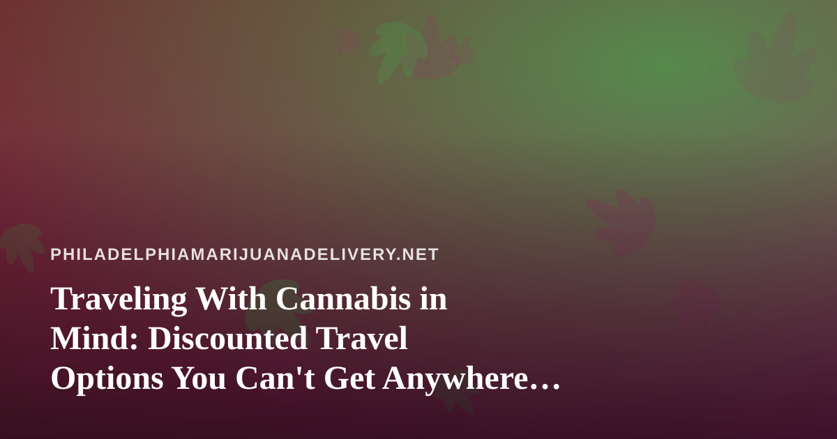 Traveling With Cannabis in Mind: Discounted Travel Options You Can’t Get Anywhere Else