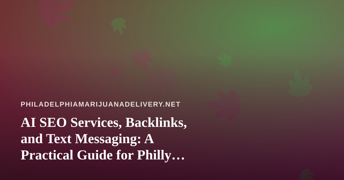 AI SEO Services, Backlinks, and Text Messaging: A Practical Guide for Philly Cannabis Delivery