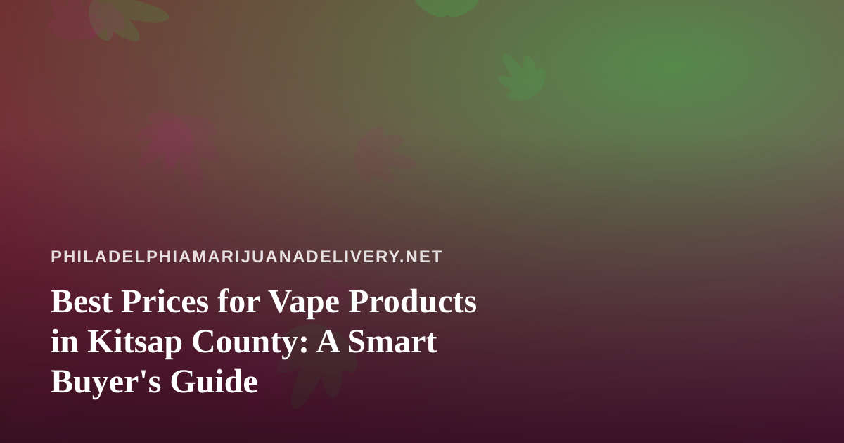 Best Prices for Vape Products in Kitsap County: A Smart Buyer’s Guide