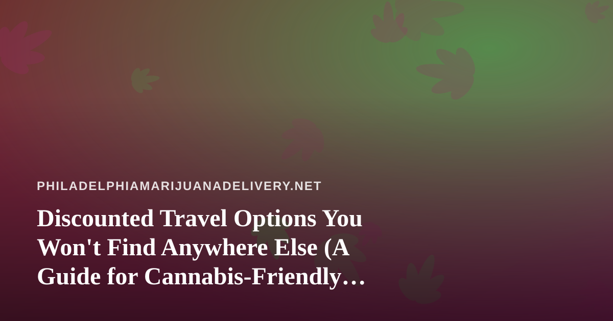 Discounted Travel Options You Won’t Find Anywhere Else (A Guide for Cannabis-Friendly Travelers)