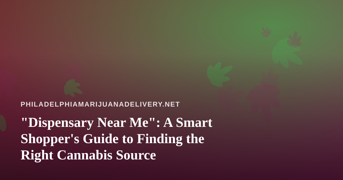 “Dispensary Near Me”: A Smart Shopper’s Guide to Finding the Right Cannabis Source