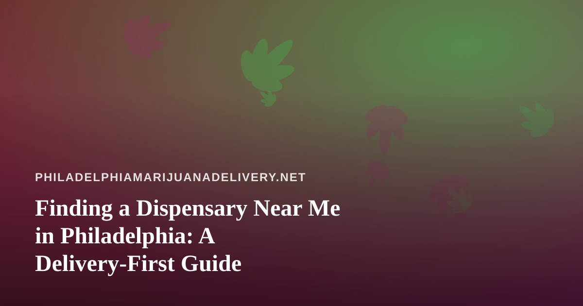 Finding a Dispensary Near Me in Philadelphia: A Delivery-First Guide