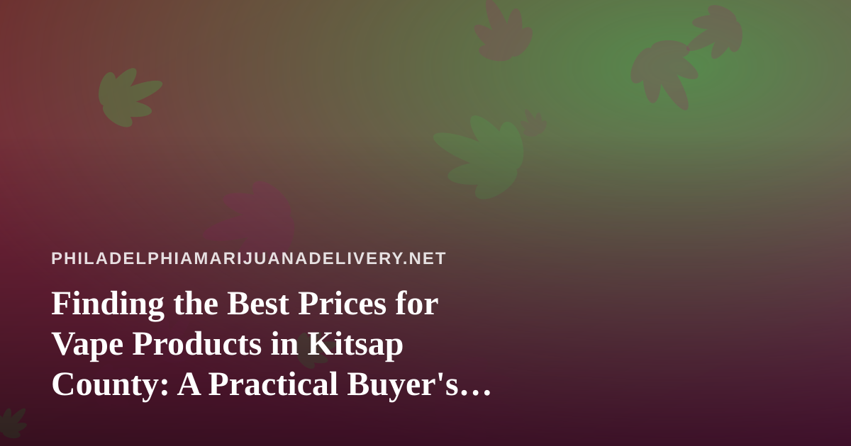 Finding the Best Prices for Vape Products in Kitsap County: A Practical Buyer’s Guide
