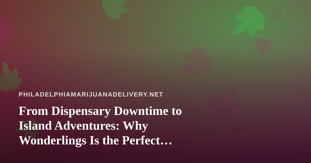 From Dispensary Downtime to Island Adventures: Why Wonderlings Is the Perfect Unwind Game