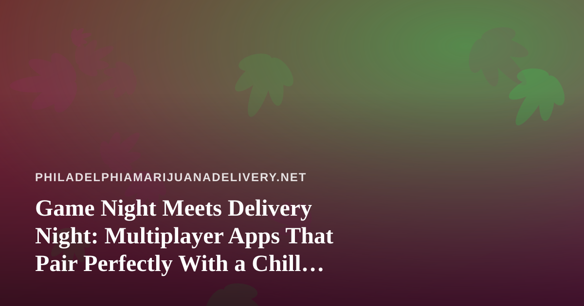 Game Night Meets Delivery Night: Multiplayer Apps That Pair Perfectly With a Chill Session