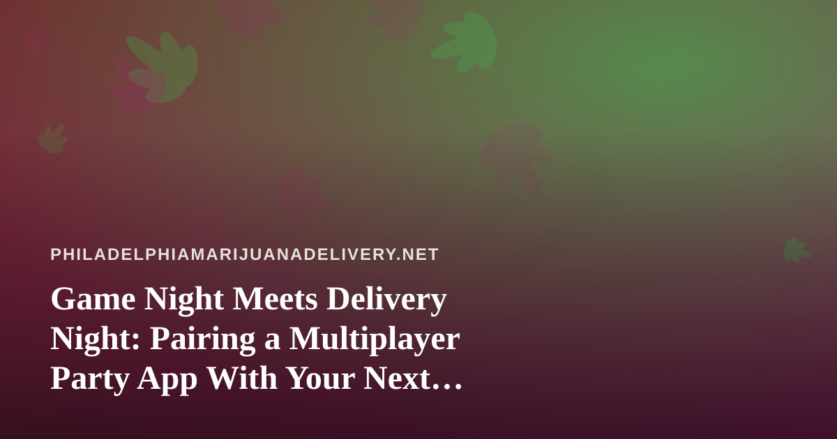 Game Night Meets Delivery Night: Pairing a Multiplayer Party App With Your Next Cannabis Order