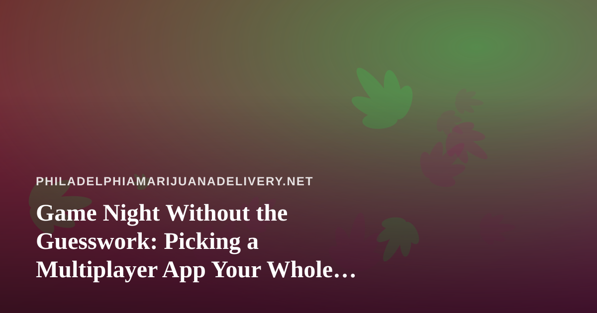 Game Night Without the Guesswork: Picking a Multiplayer App Your Whole Crew Will Actually Play