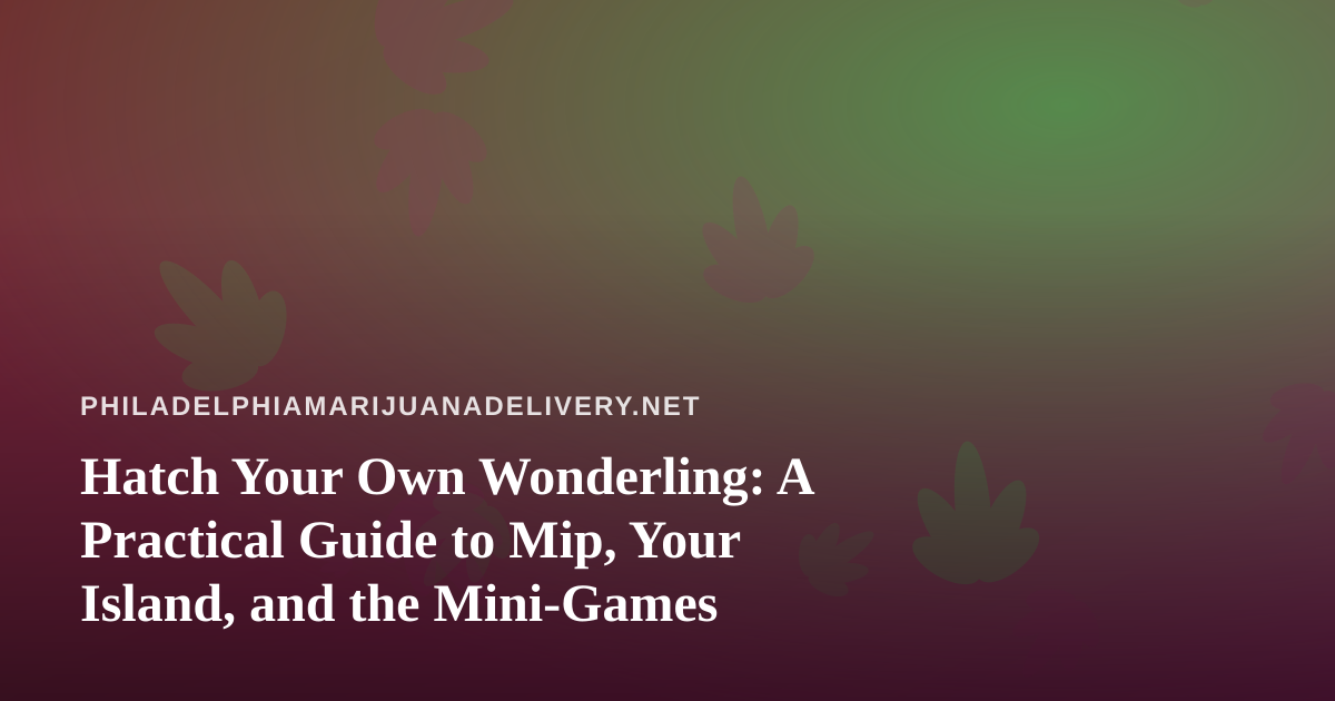 Hatch Your Own Wonderling: A Practical Guide to Mip, Your Island, and the Mini-Games