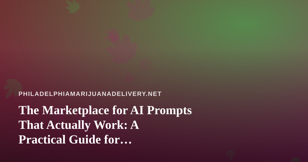 The Marketplace for AI Prompts That Actually Work: A Practical Guide for Philadelphia Cannabis Delivery Teams